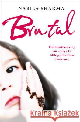 Brutal : The Heartbreaking True Story of a Little Girl's Stolen Innocence Nabila Sharma 9780007438495 0
