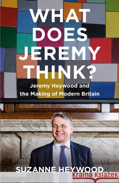 What Does Jeremy Think?: Jeremy Heywood and the Making of Modern Britain Suzanne Heywood 9780008353124