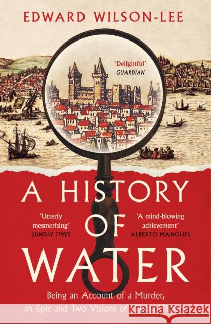 A History of Water: Being an Account of a Murder, an Epic and Two Visions of Global History Edward Wilson-Lee 9780008358259