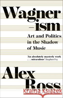 Wagnerism: Art and Politics in the Shadow of Music Alex Ross 9780008422943