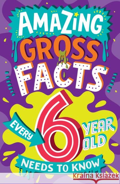 Amazing Gross Facts Every 6 Year Old Needs to Know Caroline Rowlands 9780008649562 HarperCollins Publishers