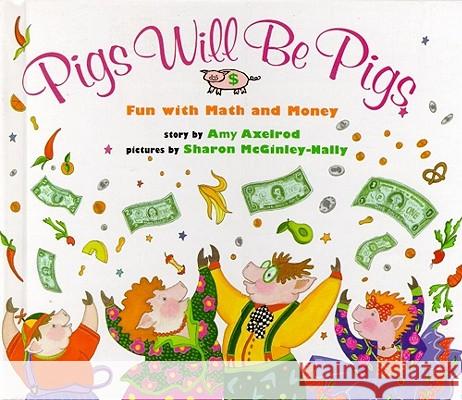 Pigs Will Be Pigs: Fun with Math and Money Amy Axelrod Sharon McGinley-Nally 9780027654158 Simon & Schuster Children's Publishing
