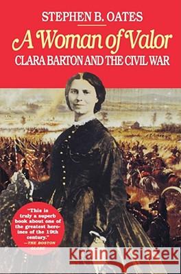 A Woman of Valor: Clara Barton and the Civil War Oates, Stephen B. 9780028740126 Free Press