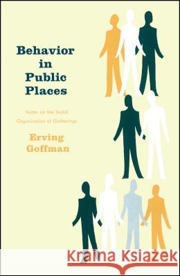 Behavior in Public Places: Notes on the Social Organization of Gatherings Goffman, Erving 9780029119402 Free Press