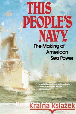 This People's Navy: The Making of American Sea Power Kenneth J. Hagan 9780029134719 Simon & Schuster