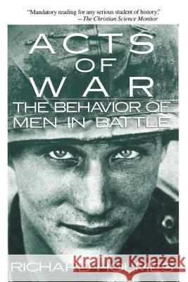 Acts of War: The Behavior of Men in Battle Richard Holmes 9780029148518 Simon & Schuster