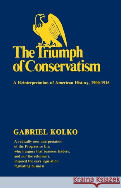 The Triumph of Conservatism: A Reinterpretation of American History, 1900-1916 Kolko, Gabriel 9780029166505 Free Press