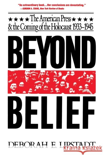Beyond Belief: The American Press And The Coming Of The Holocaust, 1933- 1945 Deborah E. Lipstadt 9780029191613 Simon & Schuster