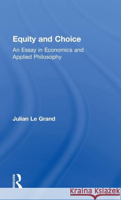 Equity and Choice: An Essay in Economics and Applied Philosophy Le Grand, Julian 9780043500651