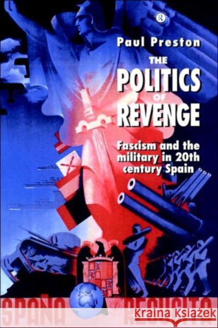 The Politics of Revenge: Fascism and the Military in 20th-Century Spain Preston, Paul 9780044454632 Routledge