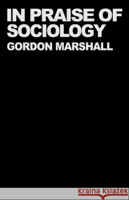 In Praise of Sociology Gordon Marshall 9780044456872 Routledge