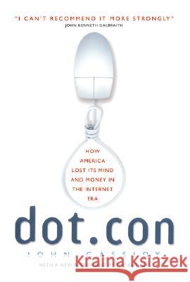 Dot.Con: How America Lost Its Mind and Money in the Internet Era John Cassidy 9780060008819 Harper Perennial