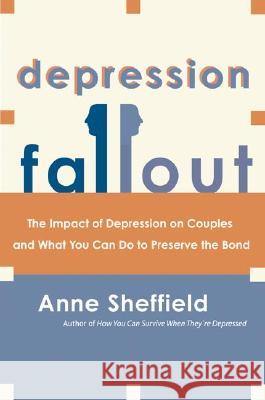 Depression Fallout: The Impact of Depression on Couples and What You Can Do to Preserve the Bond Anne Sheffield 9780060009342