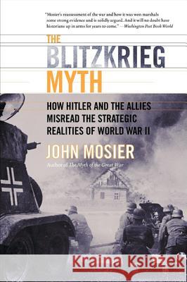 The Blitzkrieg Myth: How Hitler And The Allies Misread The Strategic Realities Of World War II John Mosier 9780060009779 HarperCollins Publishers Inc