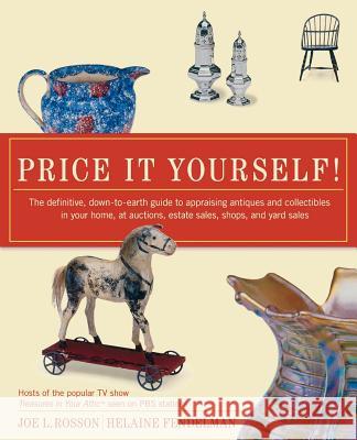 Price It Yourself!: The Definitive, Down-To-Earth Guide to Appraising Antiques and Collectibles in Your Home, at Auctions, Estate Sales, S Joe Rosson Helaine Fendelman Duane W. Hampton 9780060096847 HarperCollins Publishers