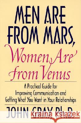 Men Are from Mars, Women Are from Venus: Practical Guide for Improving Communication and Getting What You Want in Your Relationships John Gray 9780060168483 HarperCollins Publishers