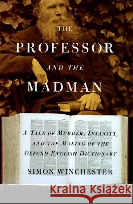 The Professor and the Madman: A Tale of Murder, Insanity, and the Making of the Oxford English Dictionary Simon Winchester 9780060175962