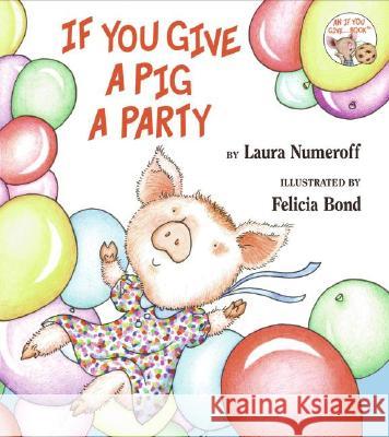 If You Give a Pig a Party Laura Joffe Numeroff Felicia Bond 9780060283278 Laura Geringer Book