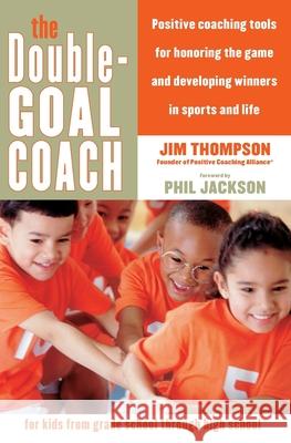 The Double-Goal Coach: Positive Coaching Tools for Honoring the Game and Developing Winners in Sports and Life Jim Thompson 9780060505318 Collins