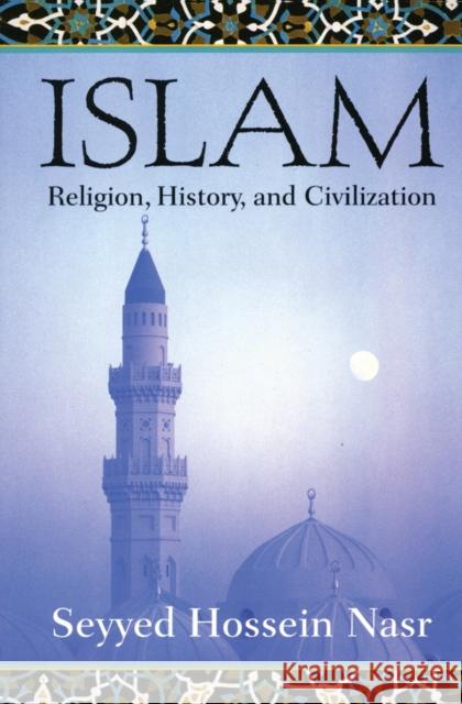 Islam: Religion, History, and Civilization Seyyed Hossein Nasr 9780060507145 HarperOne