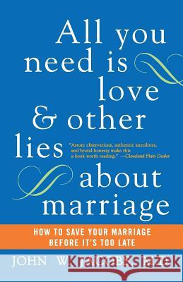 All You Need Is Love and Other Lies about Marriage: How to Save Your Marriage Before It's Too Late Jacobs, John W. 9780060509316 Harper Paperbacks