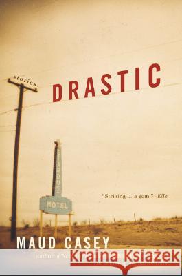 Drastic: Stories Maud Casey 9780060512552 Harper Perennial