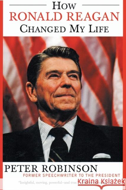 How Ronald Reagan Changed My Life Peter Robinson 9780060524005