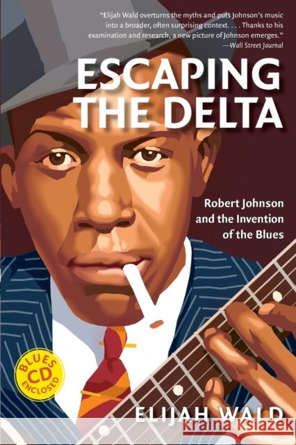 Escaping the Delta: Robert Johnson and the Invention of the Blues Wald, Elijah 9780060524272 Amistad Press