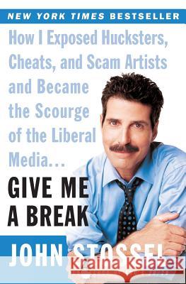 Give Me a Break: How I Exposed Hucksters, Cheats, and Scam Artists and Became the Scourge of the Liberal Media... John Stossel 9780060529154 HarperCollins Publishers
