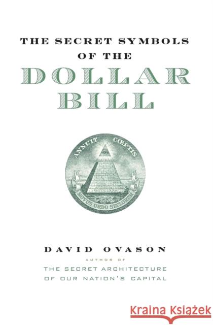 The Secret Symbols of the Dollar Bill: A Closer Look at the Hidden Magic and Meaning of the Money You Use Every Day David Ovason 9780060530457 HarperCollins Publishers