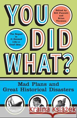 You Did What?: Mad Plans and Great Historical Disasters Fawcett, Bill 9780060532505 Harper Perennial
