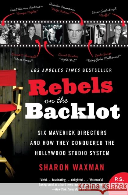 Rebels on the Backlot: Six Maverick Directors and How They Conquered the Hollywood Studio System Waxman, Sharon 9780060540180 Harper Perennial