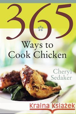 365 Ways to Cook Chicken: Simply the Best Chicken Recipes You'll Find Anywhere! Sedeker, Cheryl 9780060578893 Morrow Cookbooks