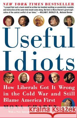 Useful Idiots: How Liberals Got It Wrong in the Cold War and Still Blame America First Mona Charen 9780060579418 HarperCollins Publishers