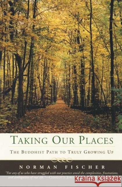 Taking Our Places: The Buddhist Path to Truly Growing Up Norman Fischer 9780060587192 HarperOne
