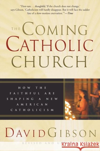 The Coming Catholic Church: How the Faithful Are Shaping a New American Catholicism David Gibson 9780060587208 HarperOne