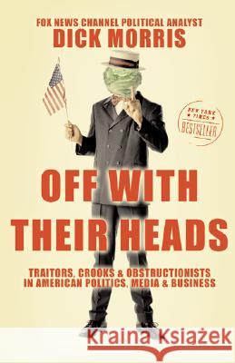Off with Their Heads: Traitors, Crooks, and Obstructionists in American Politics, Media, and Business Morris, Dick 9780060595500 ReganBooks