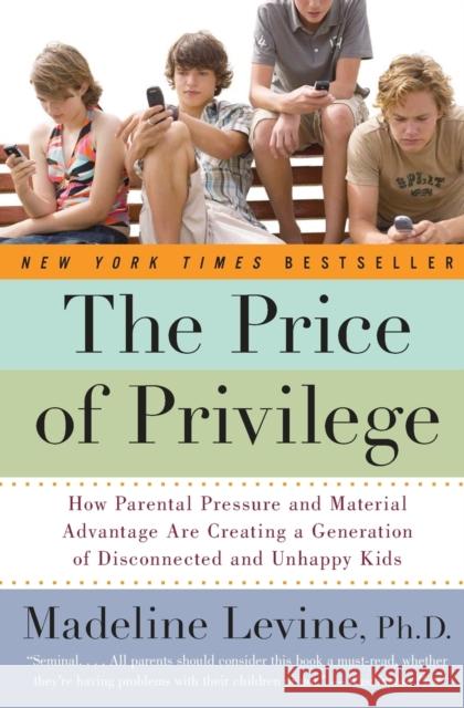 The Price of Privilege: How Parental Pressure and Material Advantage Are Creating a Generation of Disconnected and Unhappy Kids Levine, Madeline 9780060595852