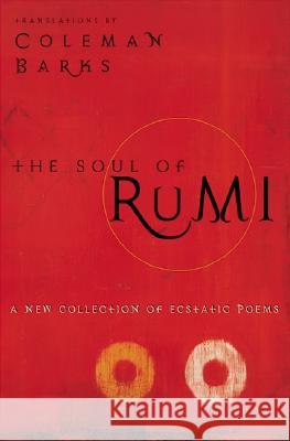 The Soul of Rumi: A New Collection of Ecstatic Poems Barks, Coleman 9780060604523 HarperOne
