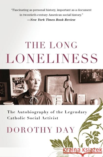 The Long Loneliness: The Autobiography of the Legendary Catholic Social Activist Day, Dorothy 9780060617516 HarperOne