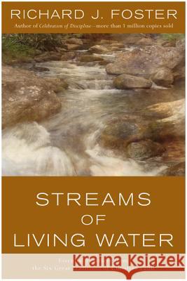 Streams of Living Water: Essential Practices from the Six Great Traditions of Christian Faith Richard J. Foster 9780060628222 HarperOne