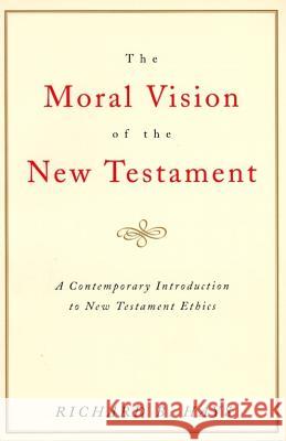 The Moral Vision of the New Testament: Community, Cross, New Creationa Contemporary Introduction to New Testament Ethic Richard Hays 9780060637965 HarperOne
