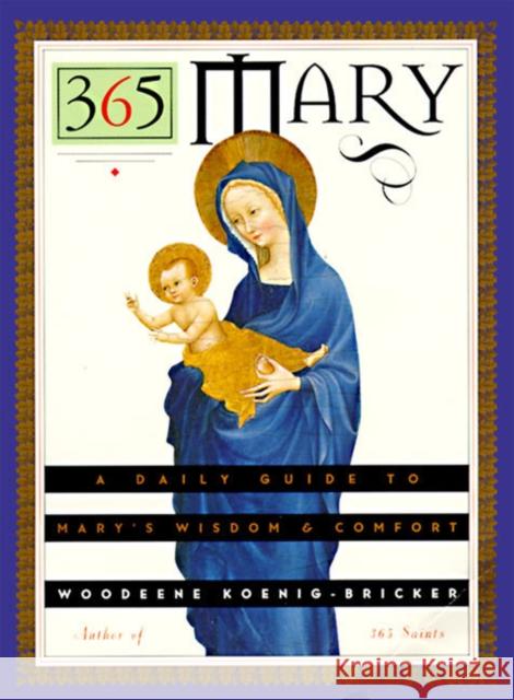 365 Mary: A Daily Guide to Mary's Wisdom and Comfort Koenig-Bricker, Woodeene 9780060647445 HarperOne