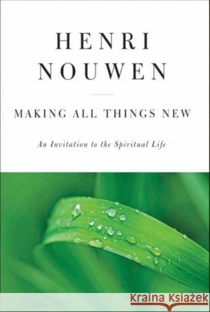 Making All Things New: An Invitation to the Spiritual Life Henri J. M. Nouwen 9780060663261 HarperOne