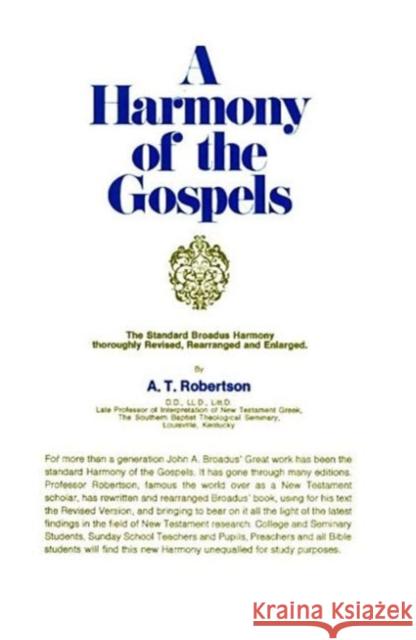 A Harmony of the Gospels: Based on the Broadus Harmony in the Revised Version A. T. Robertson 9780060668907 HarperOne