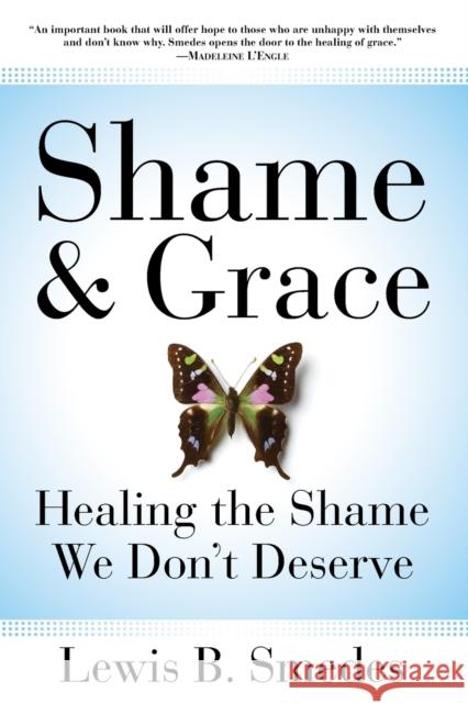 Shame and Grace: Healing the Shame We Don't Deserve Lewis B. Smedes 9780060675226 HarperOne