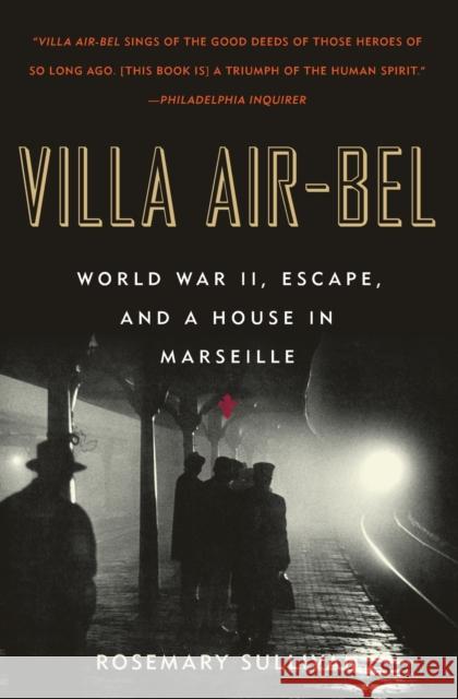 Villa Air-Bel: World War II, Escape, and a House in Marseille Rosemary Sullivan 9780060732516 Harper Perennial
