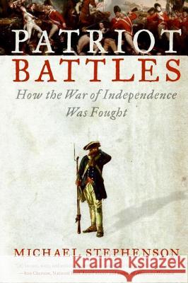 Patriot Battles: How the War of Independence Was Fought Michael Stephenson 9780060732622