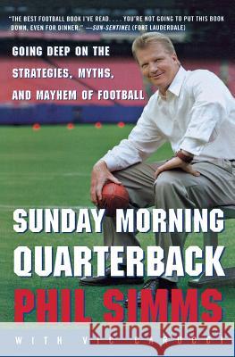 Sunday Morning Quarterback: Going Deep on the Strategies, Myths, and Mayhem of Football Phil Simms Vic Carucci 9780060734312