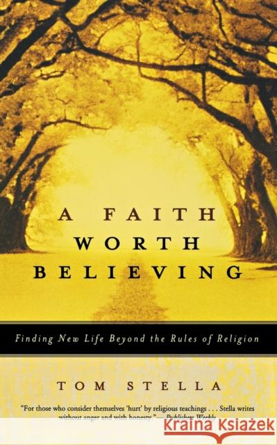 A Faith Worth Believing: Finding New Life Beyond the Rules of Religion Tom Stella 9780060750572 HarperOne